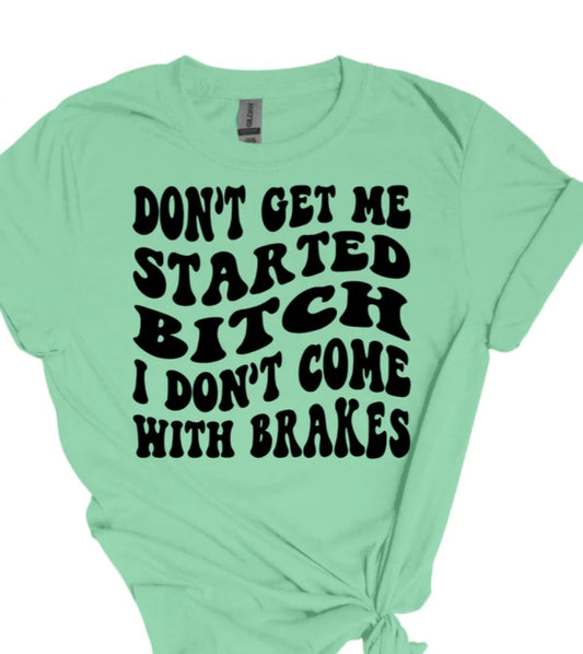 Dont get me started bitch i dont come with brakes t shirt - evrythang and more