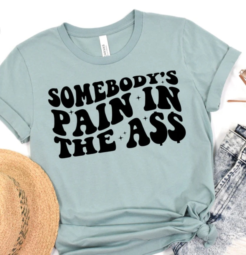 Somebodys pain in the ass t shirt - evrythang and more