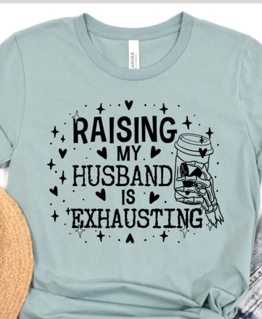 Raising my husband is exhausting. T shirt - evrythang and more