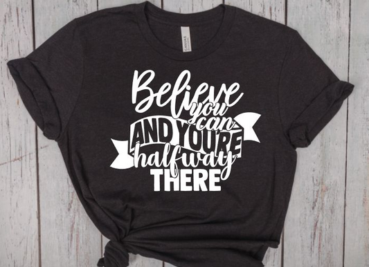 Believe you can and your halfway there short sleeved shirt - evrythang and more