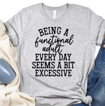 Being a functional adult, every day seems a bit excessive shirt - evrythang and more