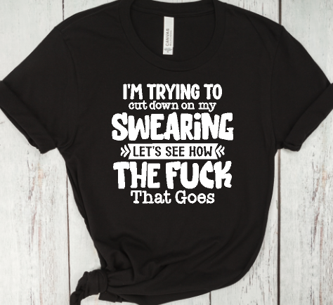 "I Am Trying to Cut Down on My Swearing" T-Shirts - Bold and Fun!